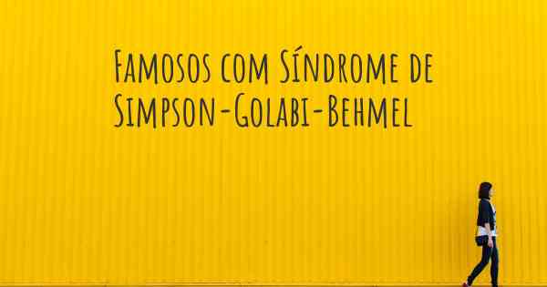Famosos com Síndrome de Simpson-Golabi-Behmel