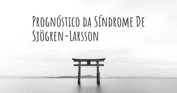 Prognóstico da Síndrome De Sjögren-Larsson