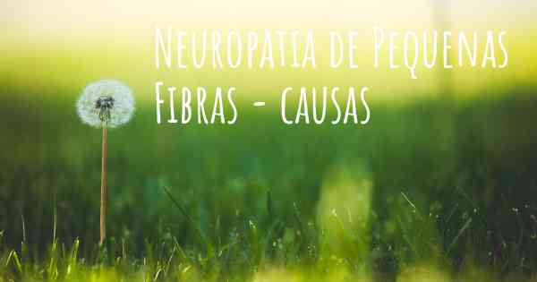 Neuropatia de Pequenas Fibras - causas