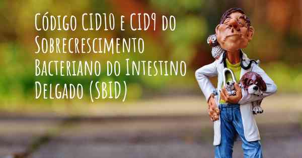 Código CID10 e CID9 do Sobrecrescimento Bacteriano do Intestino Delgado (SBID)