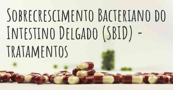 Sobrecrescimento Bacteriano do Intestino Delgado (SBID) - tratamentos