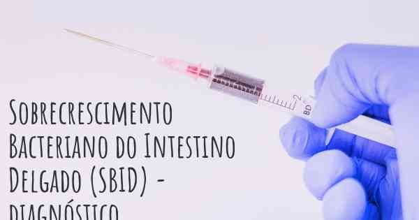 Sobrecrescimento Bacteriano do Intestino Delgado (SBID) - diagnóstico