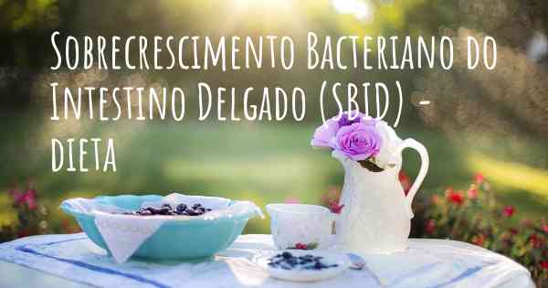 Sobrecrescimento Bacteriano do Intestino Delgado (SBID) - dieta