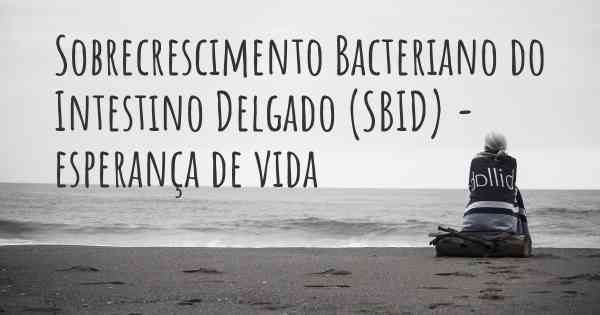 Sobrecrescimento Bacteriano do Intestino Delgado (SBID) - esperança de vida