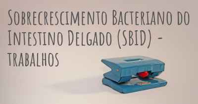 Sobrecrescimento Bacteriano do Intestino Delgado (SBID) - trabalhos