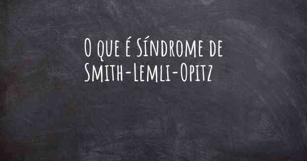 O que é Síndrome de Smith-Lemli-Opitz