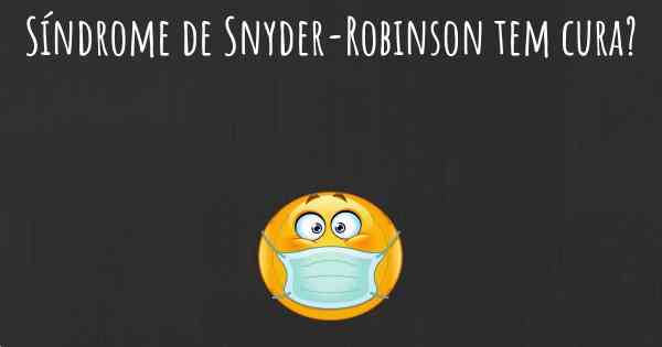 Síndrome de Snyder-Robinson tem cura?