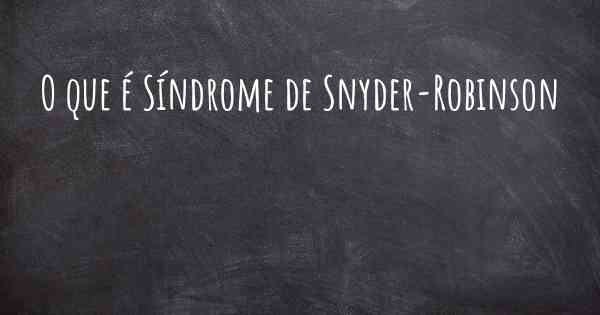 O que é Síndrome de Snyder-Robinson