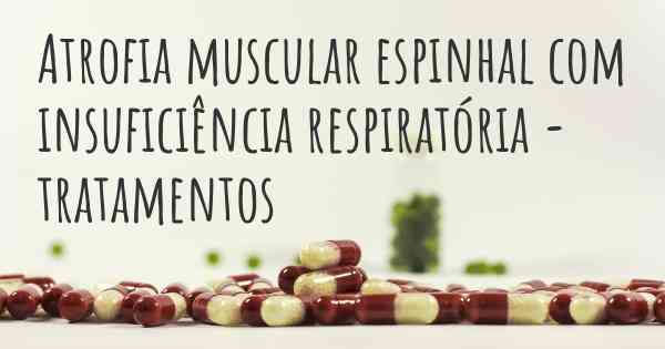 Atrofia muscular espinhal com insuficiência respiratória - tratamentos