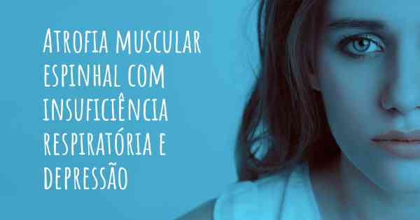 Atrofia muscular espinhal com insuficiência respiratória e depressão