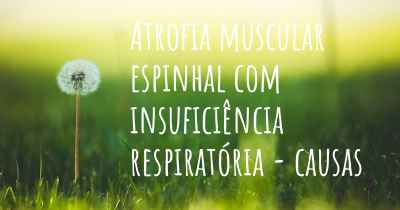 Atrofia muscular espinhal com insuficiência respiratória - causas