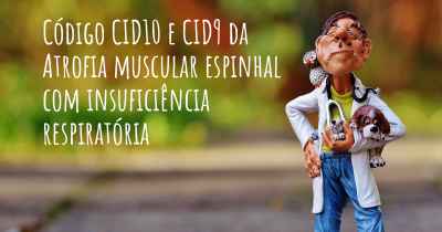 Código CID10 e CID9 da Atrofia muscular espinhal com insuficiência respiratória