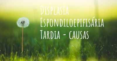 Displasia Espondiloepifisária Tardia - causas