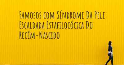 Famosos com Síndrome Da Pele Escaldada Estafilocócica Do Recém-Nascido