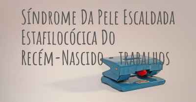 Síndrome Da Pele Escaldada Estafilocócica Do Recém-Nascido - trabalhos