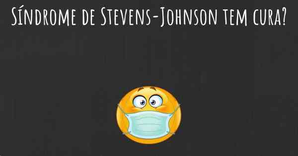 Síndrome de Stevens-Johnson tem cura?