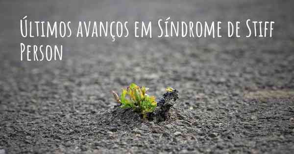 Últimos avanços em Síndrome de Stiff Person