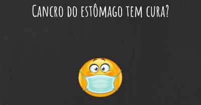 Cancro do estômago tem cura?