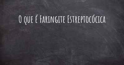 O que é Faringite Estreptocócica