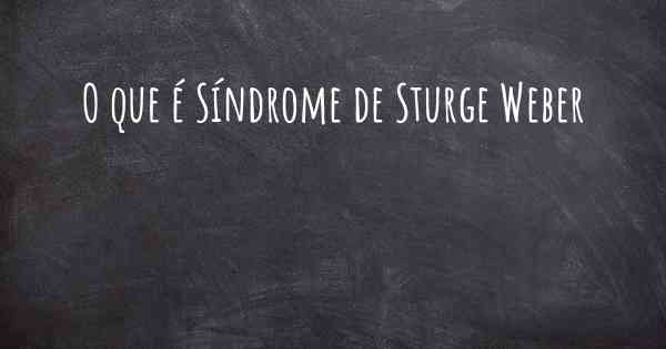 O que é Síndrome de Sturge Weber