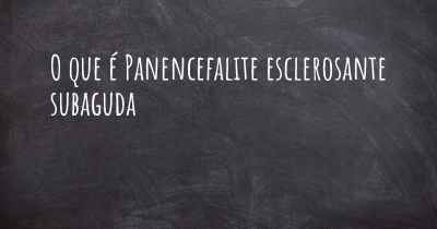 O que é Panencefalite esclerosante subaguda