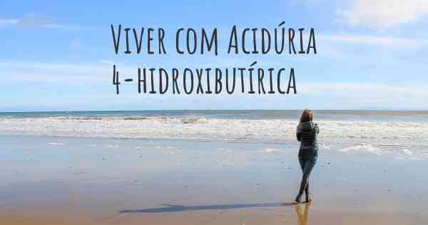 Viver com Acidúria 4-hidroxibutírica