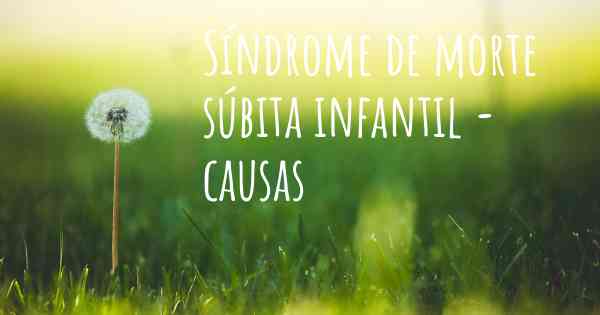 Síndrome de morte súbita infantil - causas