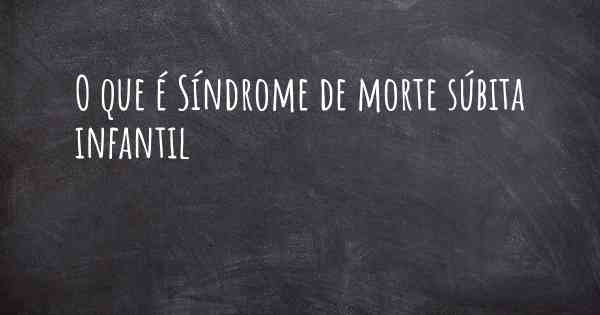 O que é Síndrome de morte súbita infantil