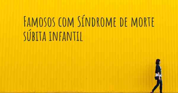 Famosos com Síndrome de morte súbita infantil