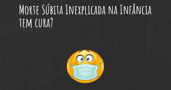 Morte Súbita Inexplicada na Infância tem cura?