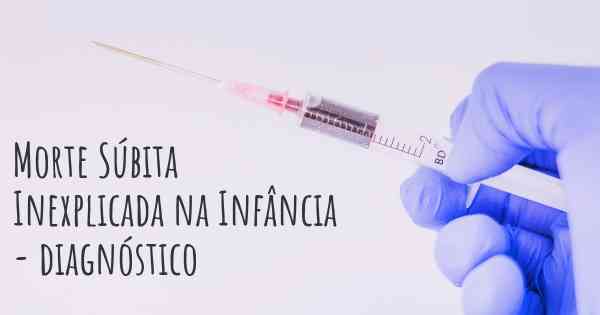 Morte Súbita Inexplicada na Infância - diagnóstico