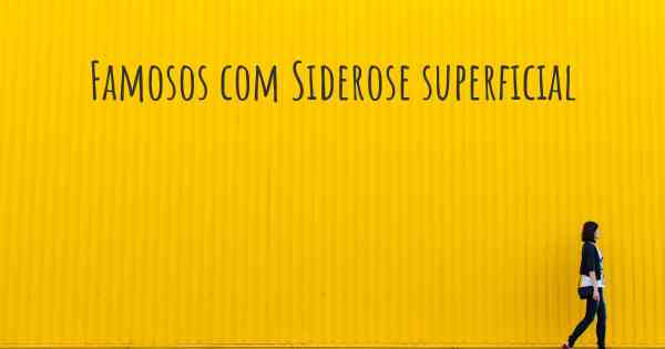 Famosos com Siderose superficial