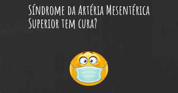 Síndrome da Artéria Mesentérica Superior tem cura?