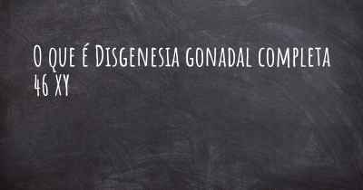 O que é Disgenesia gonadal completa 46 XY