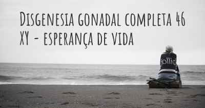 Disgenesia gonadal completa 46 XY - esperança de vida