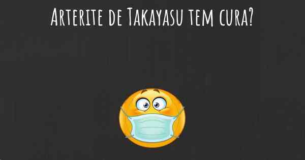 Arterite de Takayasu tem cura?