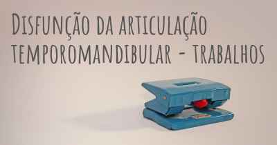 Disfunção da articulação temporomandibular - trabalhos