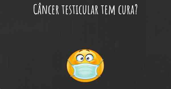 Câncer testicular tem cura?