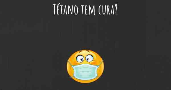 Tétano tem cura?