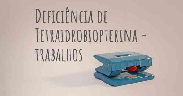 Deficiência de Tetraidrobiopterina - trabalhos