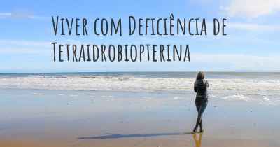 Viver com Deficiência de Tetraidrobiopterina