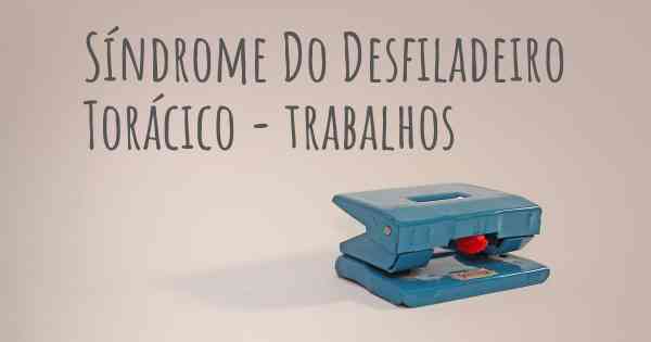 Síndrome Do Desfiladeiro Torácico - trabalhos