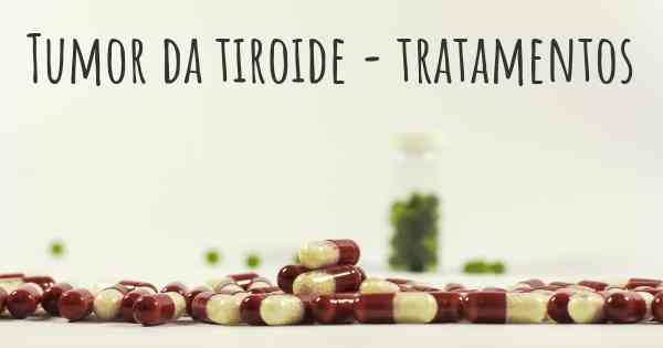 Tumor da tiroide - tratamentos