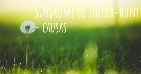 Síndrome de Tolosa-Hunt - causas
