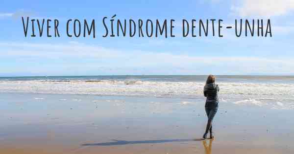Viver com Síndrome dente-unha