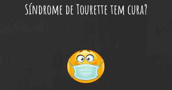 Síndrome de Tourette tem cura?