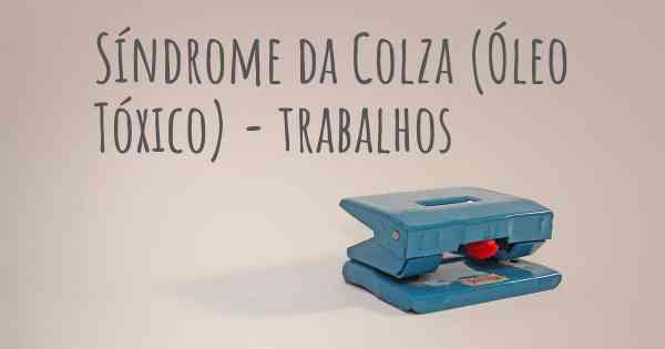 Síndrome da Colza (Óleo Tóxico) - trabalhos