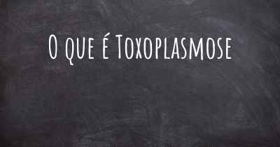 O que é Toxoplasmose