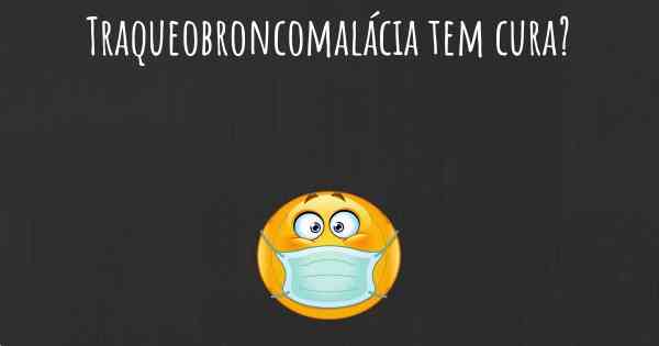 Traqueobroncomalácia tem cura?