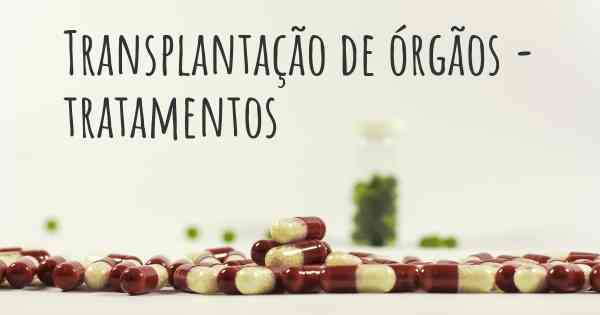 Transplantação de órgãos - tratamentos